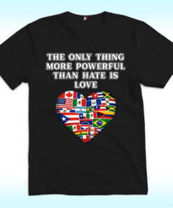 The Only Thing More Powerful Than Hate Is Love Shirt