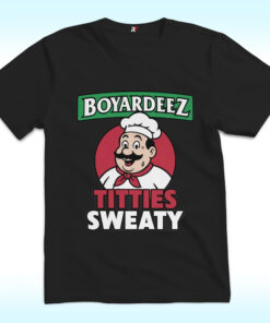 Boyardeez Titties Sweaty Shirt