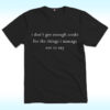 I Don't Get Enough Credit For The Things I mange Not Say Shirt
