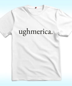 Ughmerica Shirt, Anti 4th of July, Anti Trump