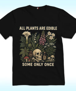 All Plants Are Edible Some Only Once Shirt