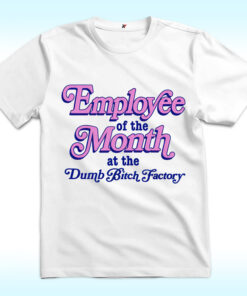 Employee Of The Month At The Dumb Bitch Factory Shirt