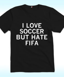 I Love Soccer But Hate FIFA Shirt