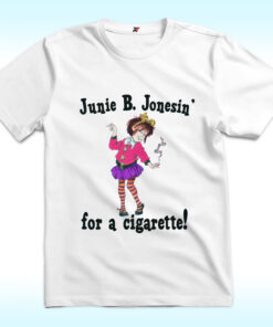 Junie B. Jonesin' For A Cigarette Shirt
