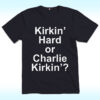 Kirkin' Hard or Charlie Kirkin' Shirt