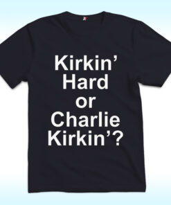 Kirkin' Hard or Charlie Kirkin' Shirt