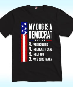 My Dog Is A Democrat Free Housing Free Health Care Shirt