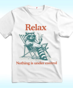Relax Nothing Is Under Control Raccoon Shirt